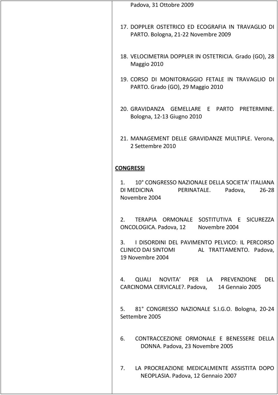 Verona, 2 Settembre 2010 CONGRESSI 1. 10 CONGRESSO NAZIONALE DELLA SOCIETA ITALIANA DI MEDICINA PERINATALE. Padova, 26-28 Novembre 2004 2. TERAPIA ORMONALE SOSTITUTIVA E SICUREZZA ONCOLOGICA.