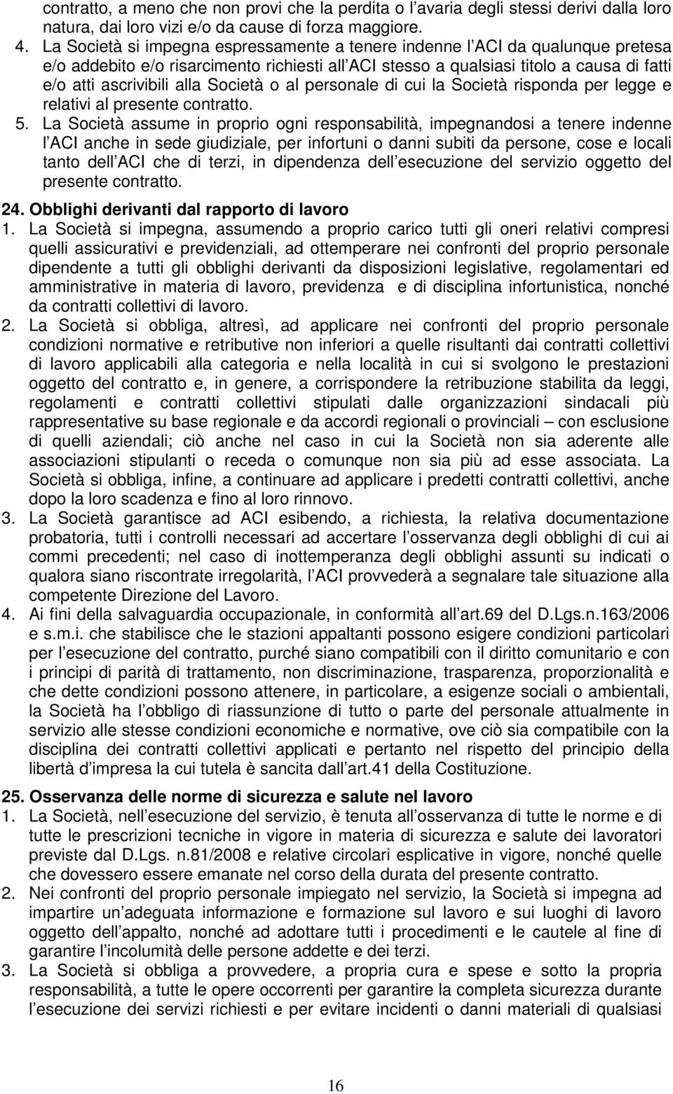 Società o al personale di cui la Società risponda per legge e relativi al presente contratto. 5.