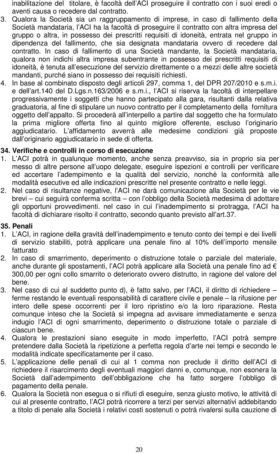 dei prescritti requisiti di idoneità, entrata nel gruppo in dipendenza del fallimento, che sia designata mandataria ovvero di recedere dal contratto.