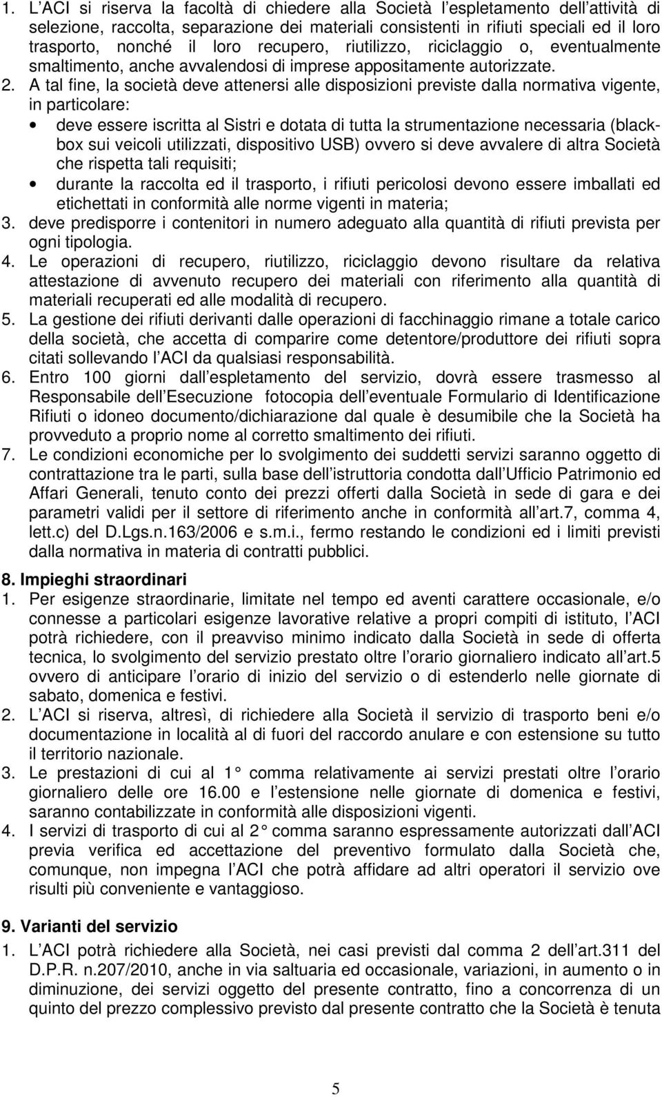 A tal fine, la società deve attenersi alle disposizioni previste dalla normativa vigente, in particolare: deve essere iscritta al Sistri e dotata di tutta la strumentazione necessaria (blackbox sui