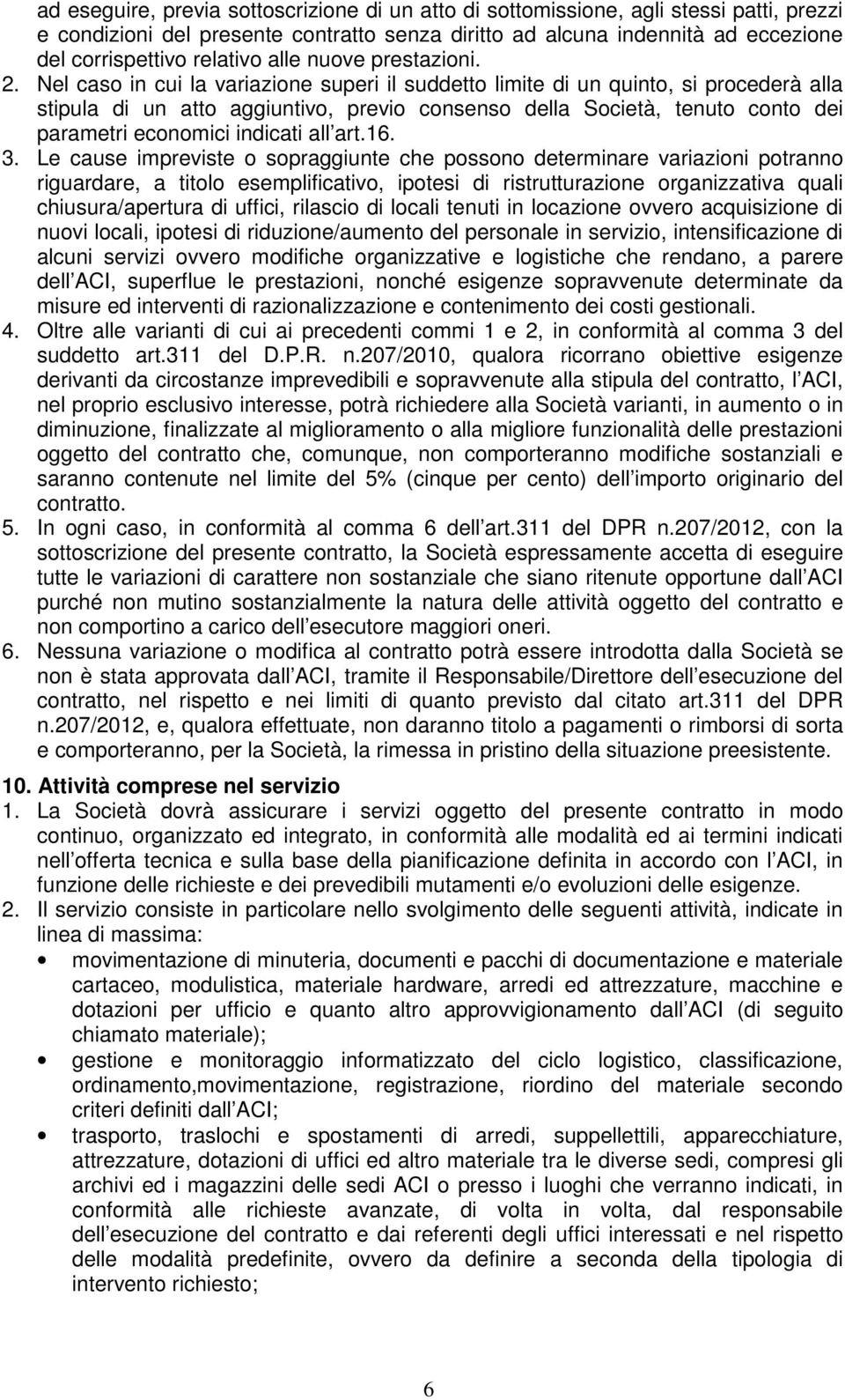 Nel caso in cui la variazione superi il suddetto limite di un quinto, si procederà alla stipula di un atto aggiuntivo, previo consenso della Società, tenuto conto dei parametri economici indicati all