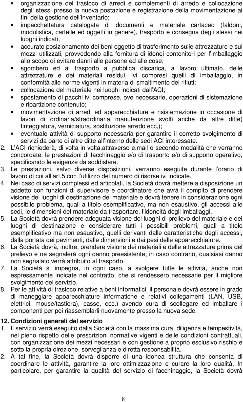 beni oggetto di trasferimento sulle attrezzature e sui mezzi utilizzati, provvedendo alla fornitura di idonei contenitori per l imballaggio allo scopo di evitare danni alle persone ed alle cose;