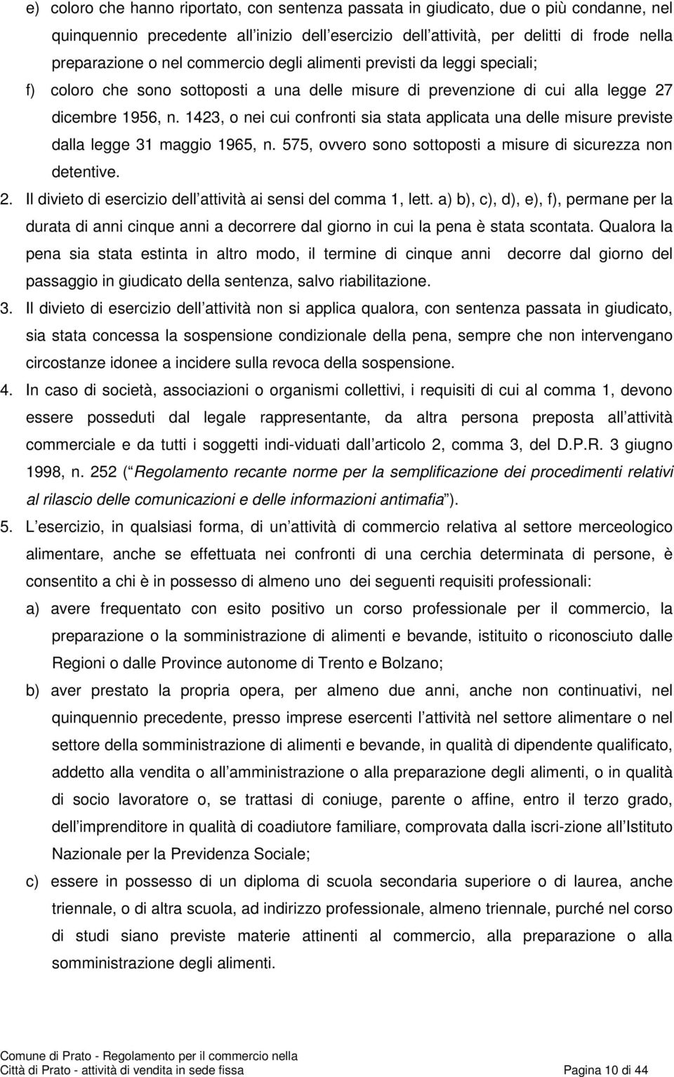 1423, o nei cui confronti sia stata applicata una delle misure previste dalla legge 31 maggio 1965, n. 575, ovvero sono sottoposti a misure di sicurezza non detentive. 2.