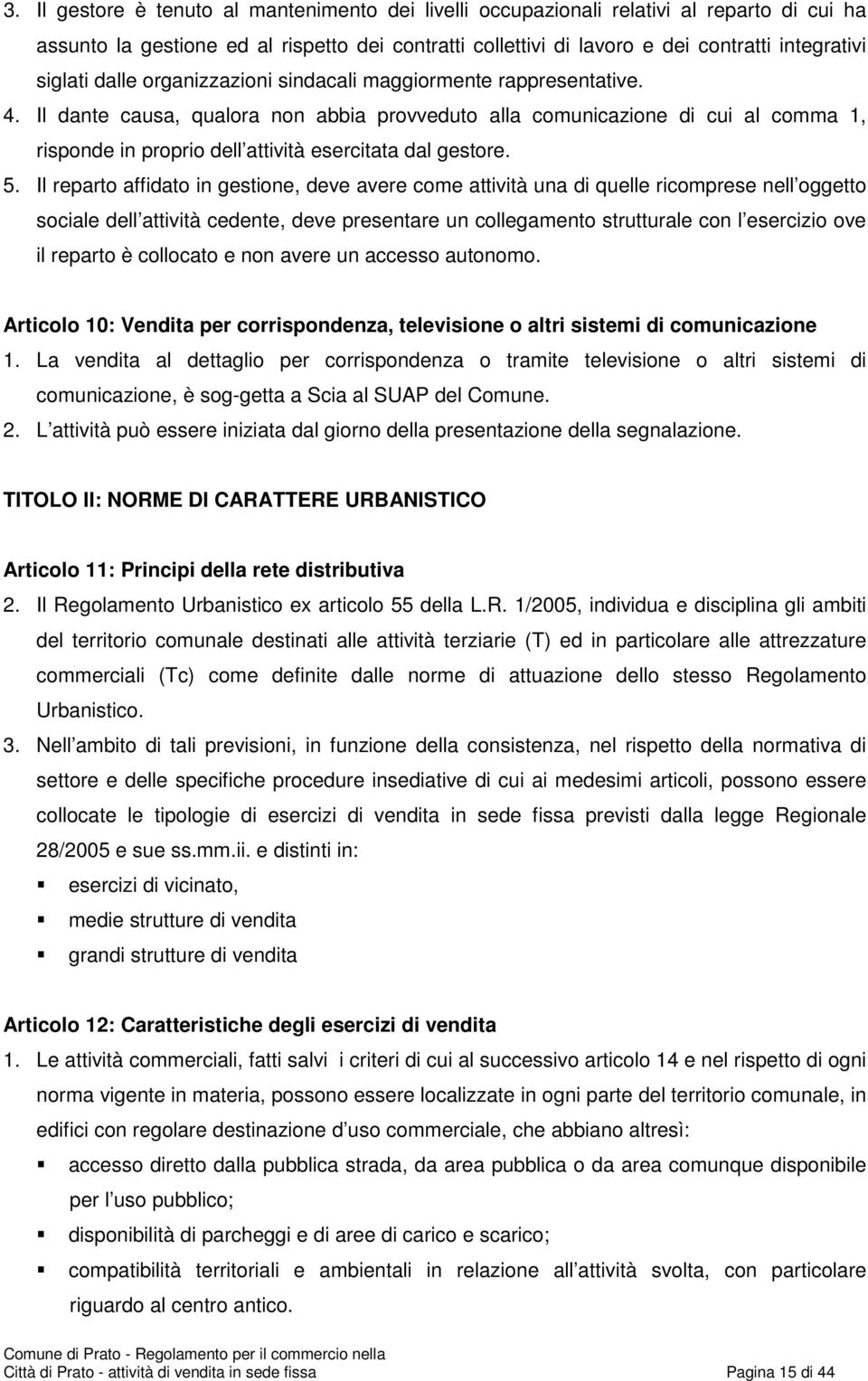 Il dante causa, qualora non abbia provveduto alla comunicazione di cui al comma 1, risponde in proprio dell attività esercitata dal gestore. 5.