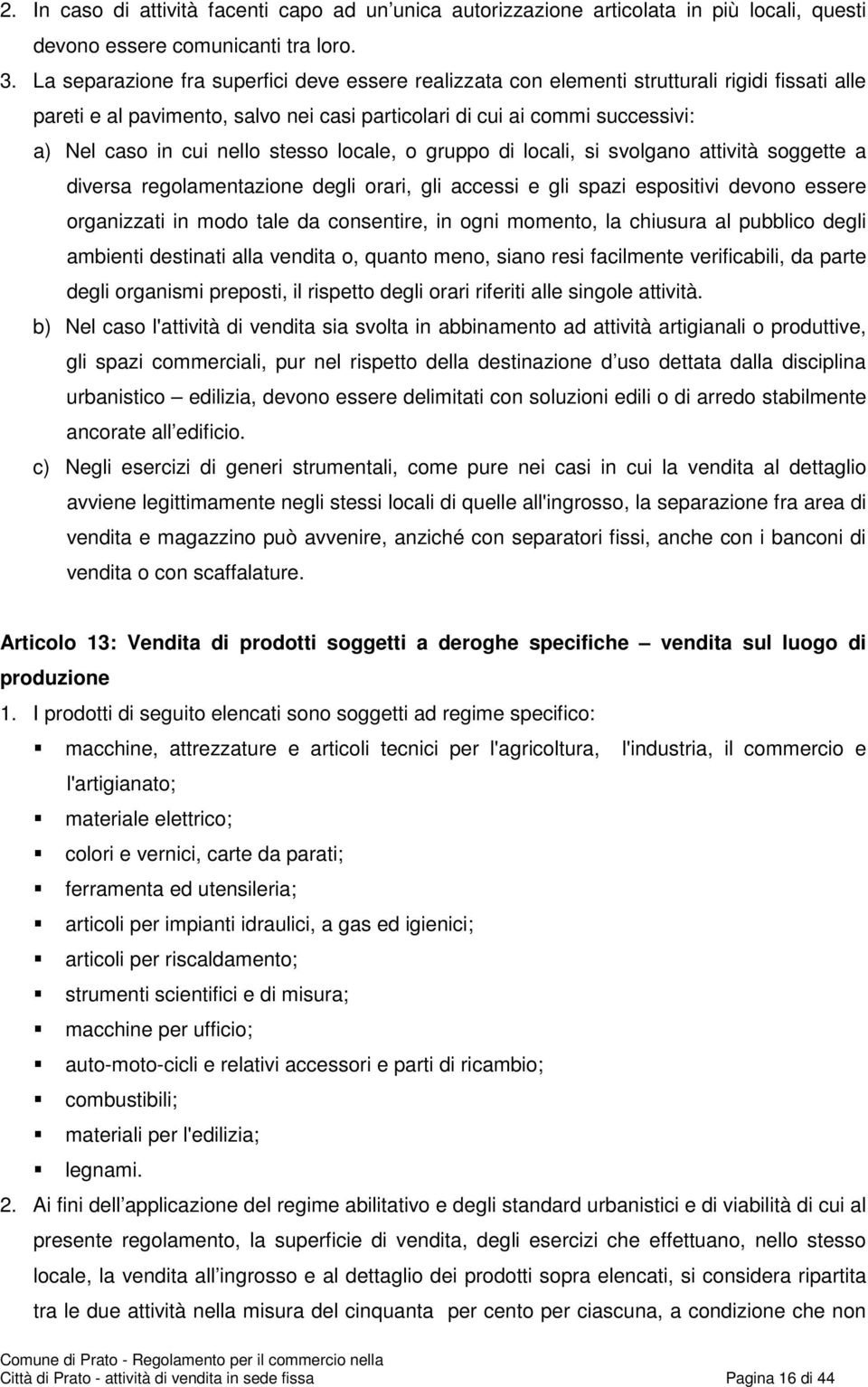 stesso locale, o gruppo di locali, si svolgano attività soggette a diversa regolamentazione degli orari, gli accessi e gli spazi espositivi devono essere organizzati in modo tale da consentire, in