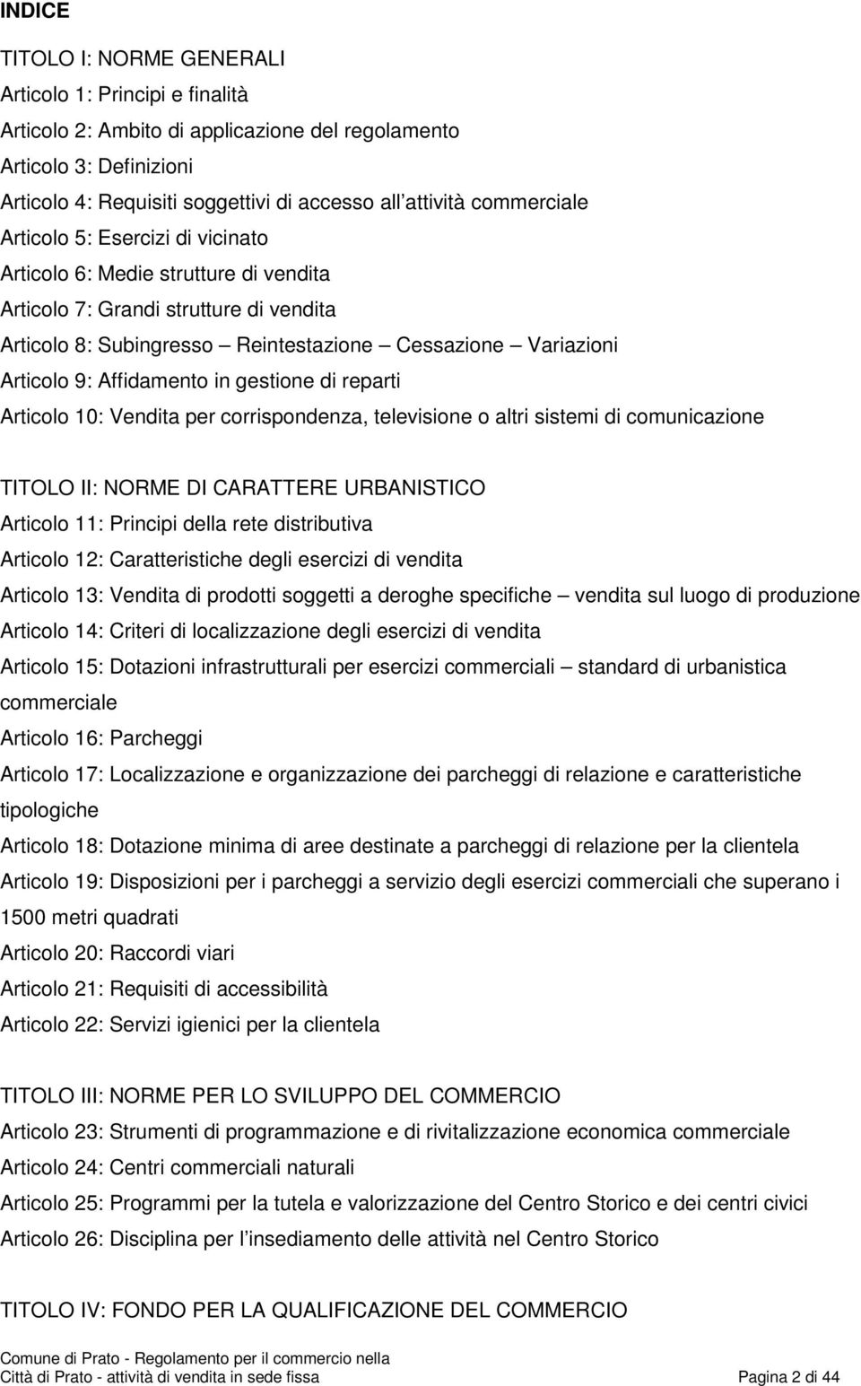 Affidamento in gestione di reparti Articolo 10: Vendita per corrispondenza, televisione o altri sistemi di comunicazione TITOLO II: NORME DI CARATTERE URBANISTICO Articolo 11: Principi della rete