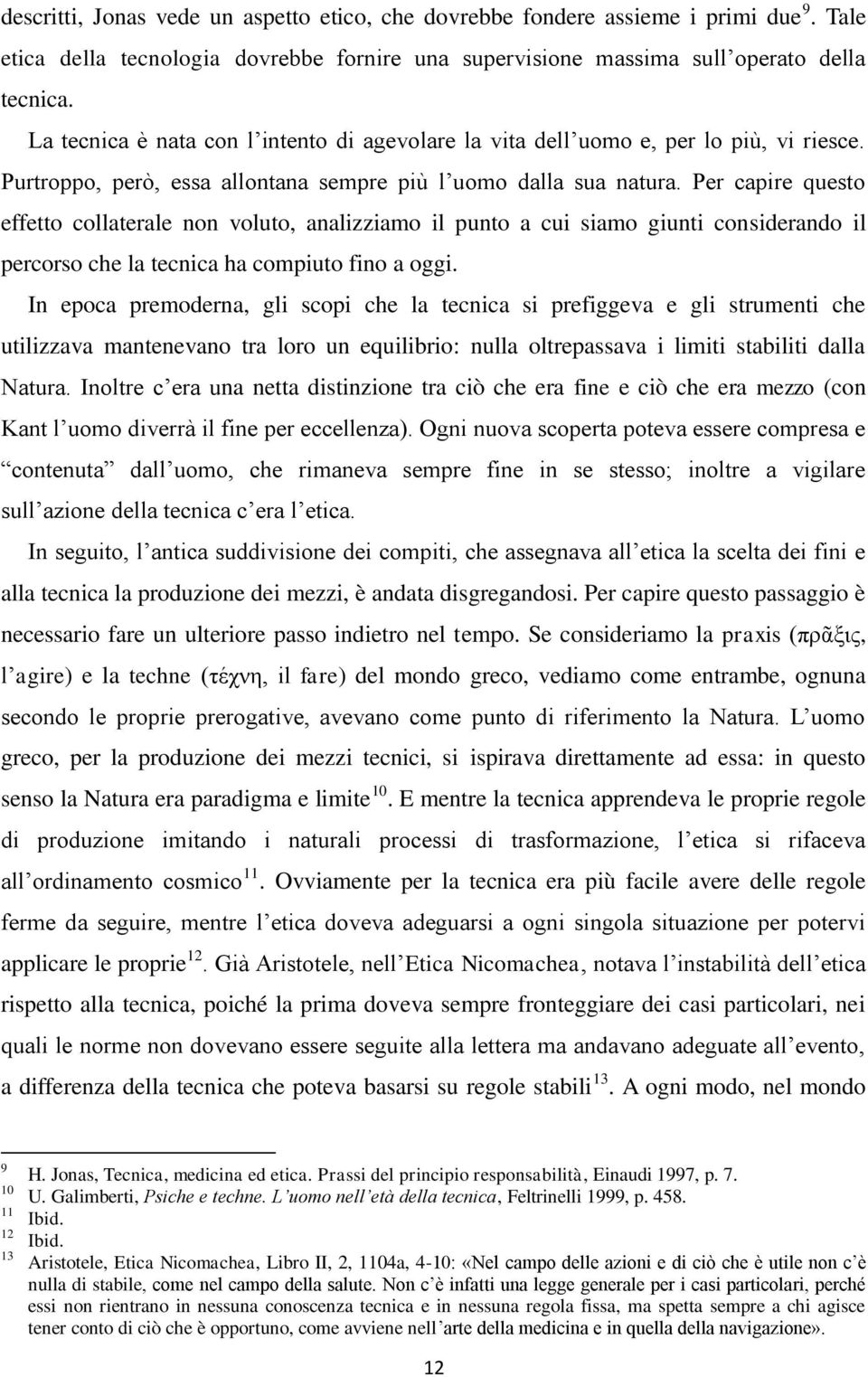 Per capire questo effetto collaterale non voluto, analizziamo il punto a cui siamo giunti considerando il percorso che la tecnica ha compiuto fino a oggi.