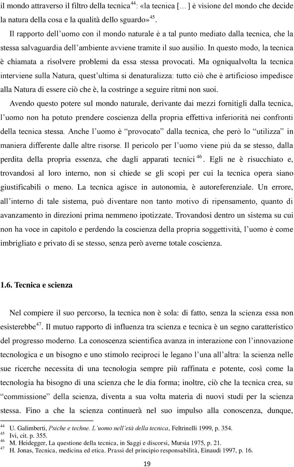 In questo modo, la tecnica è chiamata a risolvere problemi da essa stessa provocati.