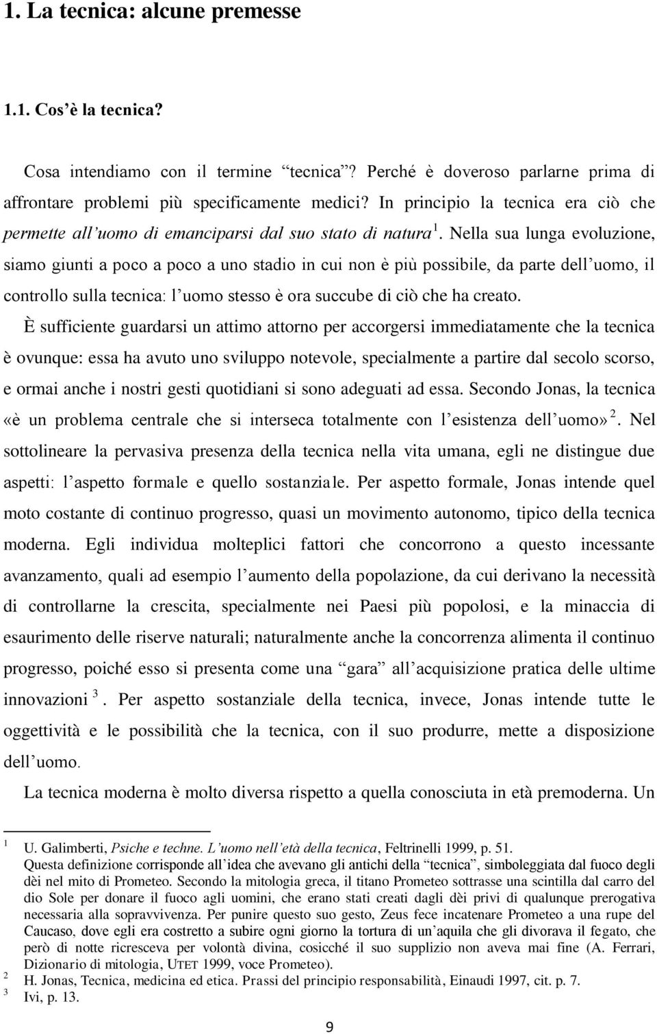 Nella sua lunga evoluzione, siamo giunti a poco a poco a uno stadio in cui non è più possibile, da parte dell uomo, il controllo sulla tecnica: l uomo stesso è ora succube di ciò che ha creato.