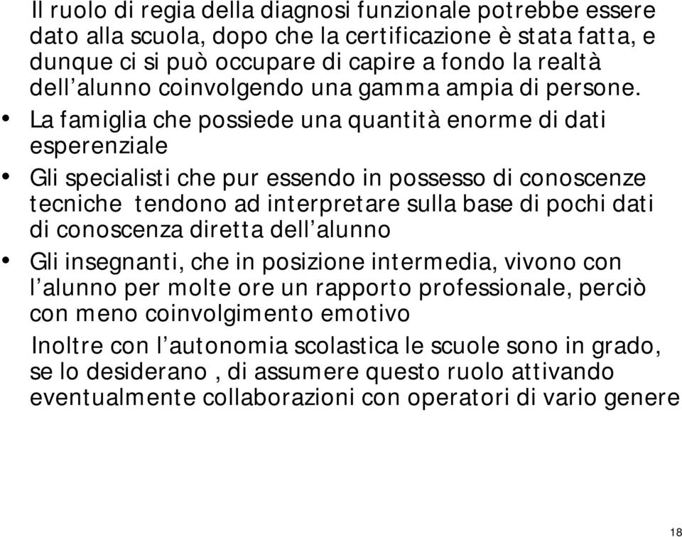 La famiglia che possiede una quantità enorme di dati esperenziale Gli specialisti che pur essendo in possesso di conoscenze tecniche tendono ad interpretare sulla base di pochi dati di