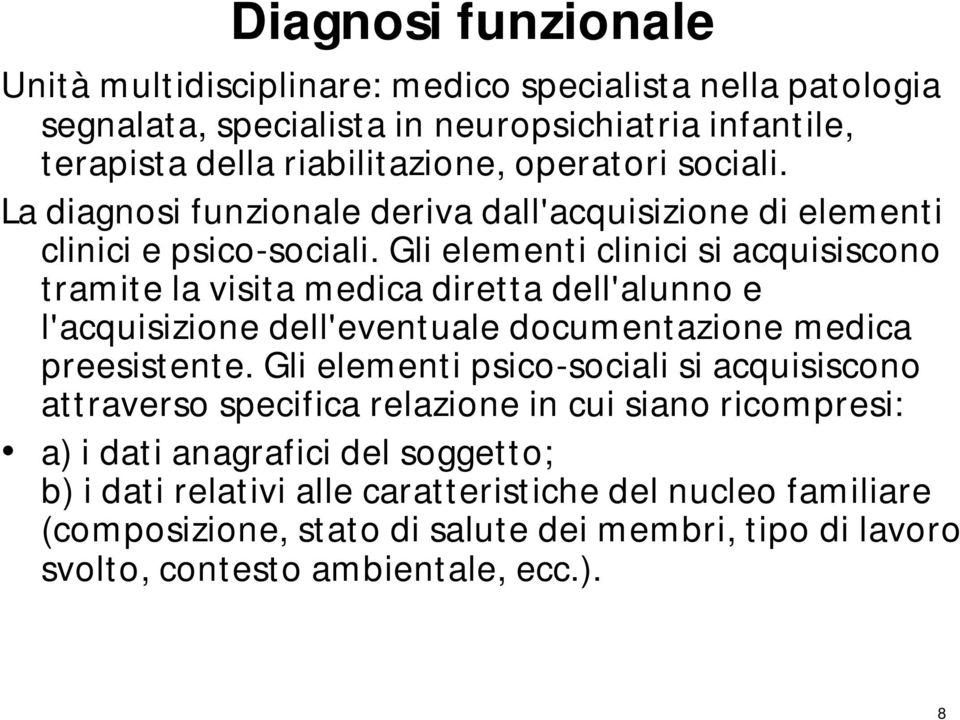 Gli elementi clinici si acquisiscono tramite la visita medica diretta dell'alunno e l'acquisizione dell'eventuale documentazione medica preesistente.