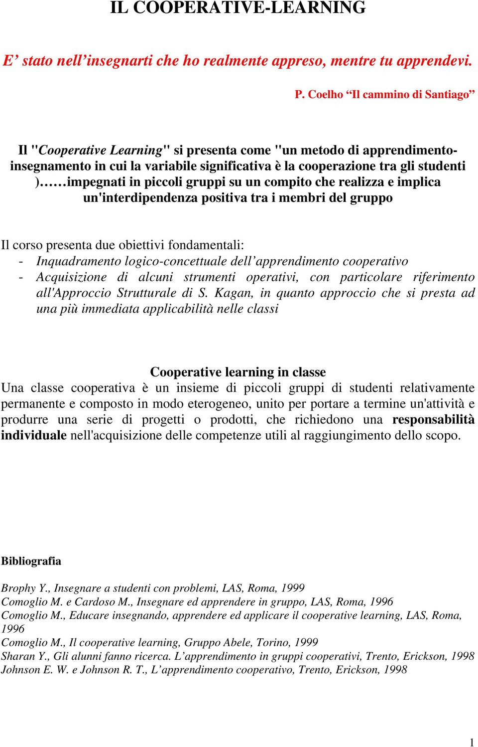 piccoli gruppi su un compito che realizza e implica un'interdipendenza positiva tra i membri del gruppo Il corso presenta due obiettivi fondamentali: - Inquadramento logico-concettuale dell