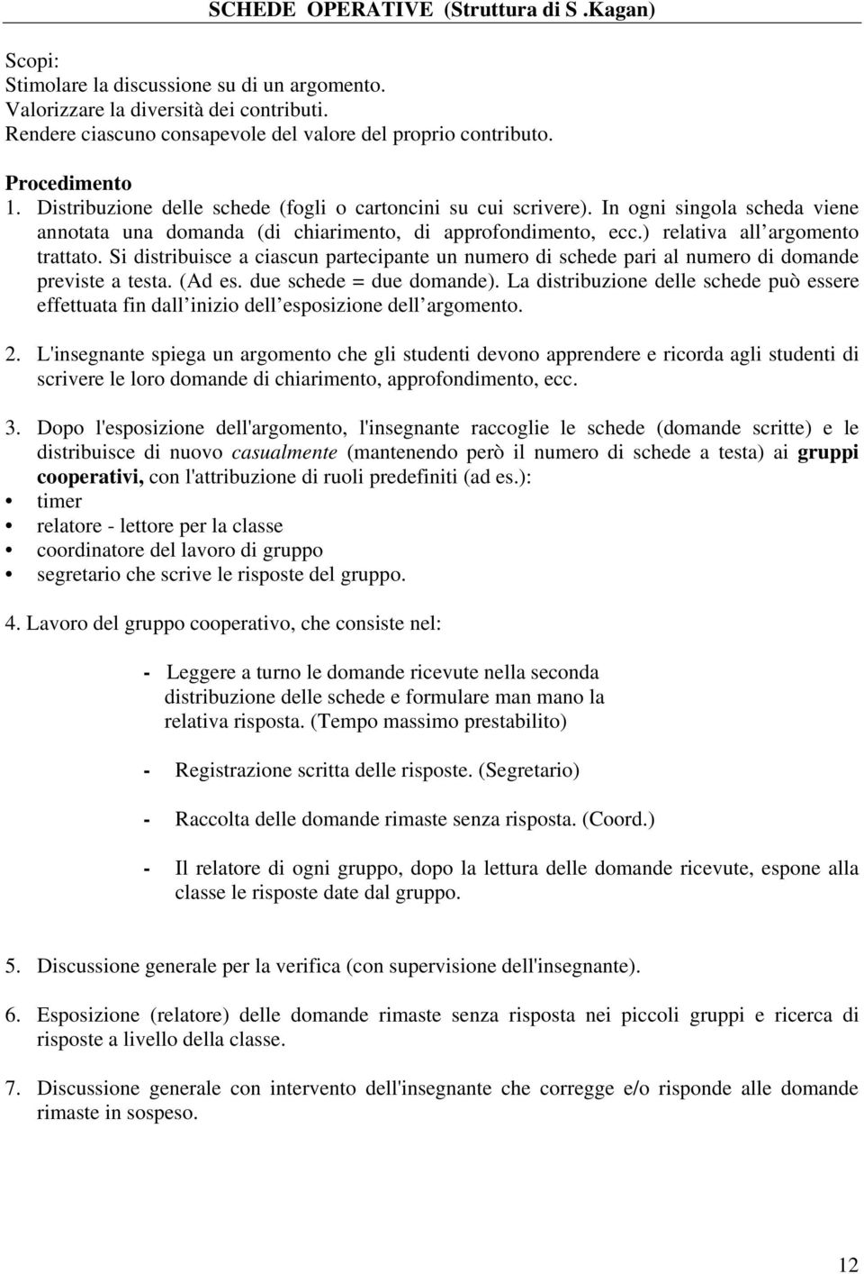 ) relativa all argomento trattato. Si distribuisce a ciascun partecipante un numero di schede pari al numero di domande previste a testa. (Ad es. due schede = due domande).