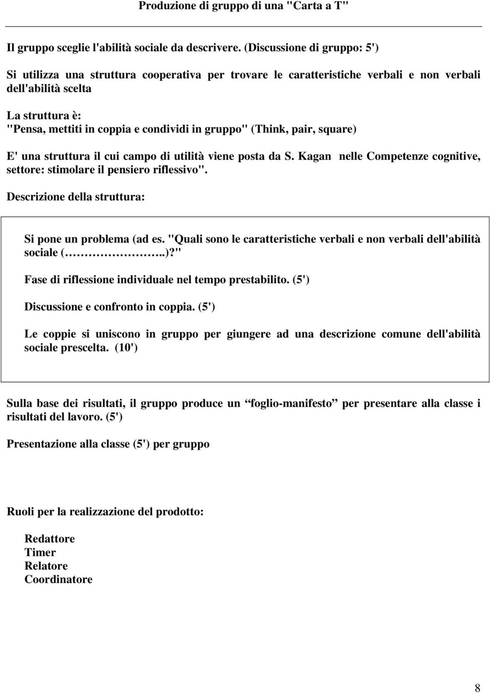 gruppo" (Think, pair, square) E' una struttura il cui campo di utilità viene posta da S. Kagan nelle Competenze cognitive, settore: stimolare il pensiero riflessivo".