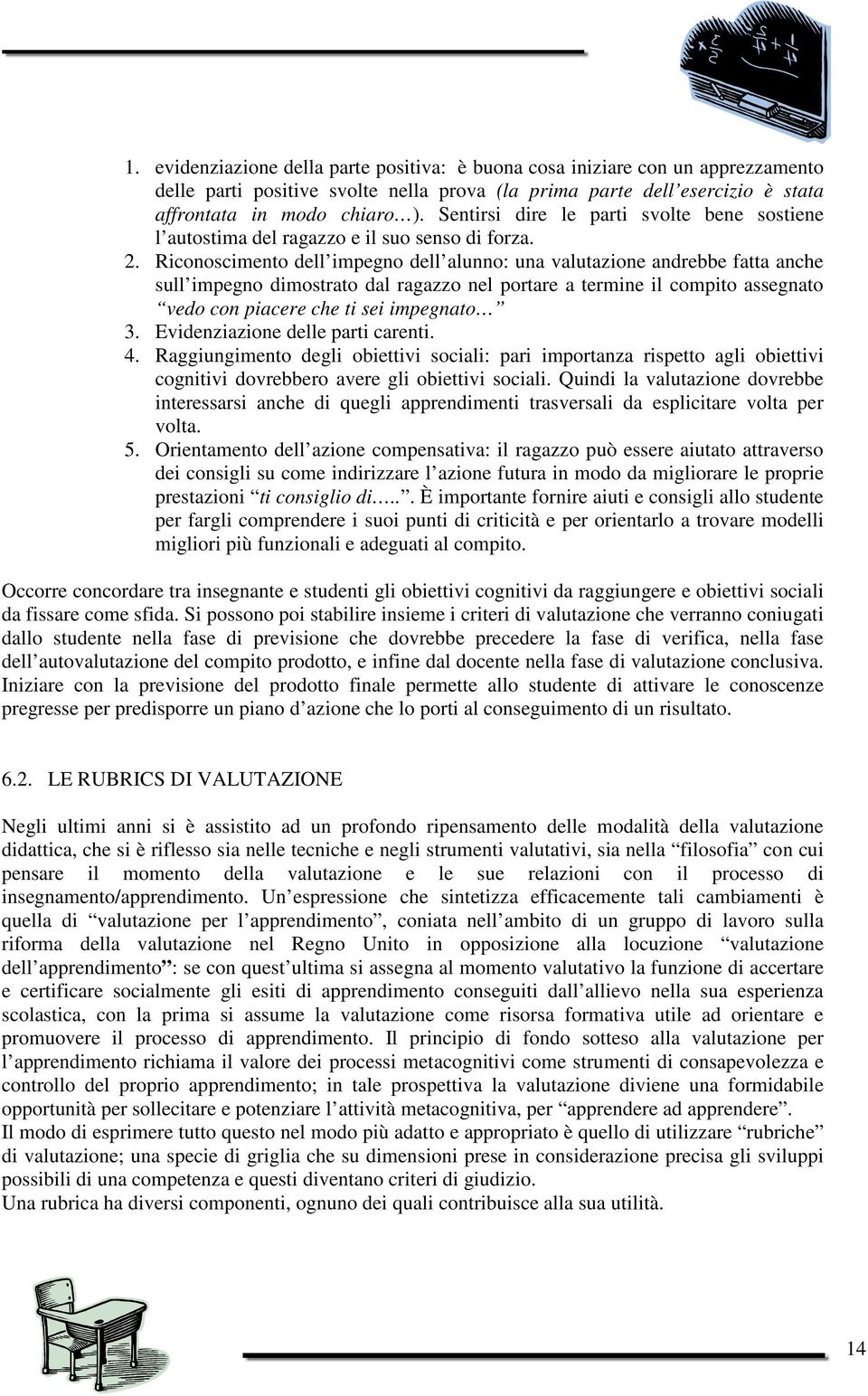 Riconoscimento dell impegno dell alunno: una valutazione andrebbe fatta anche sull impegno dimostrato dal ragazzo nel portare a termine il compito assegnato vedo con piacere che ti sei impegnato 3.