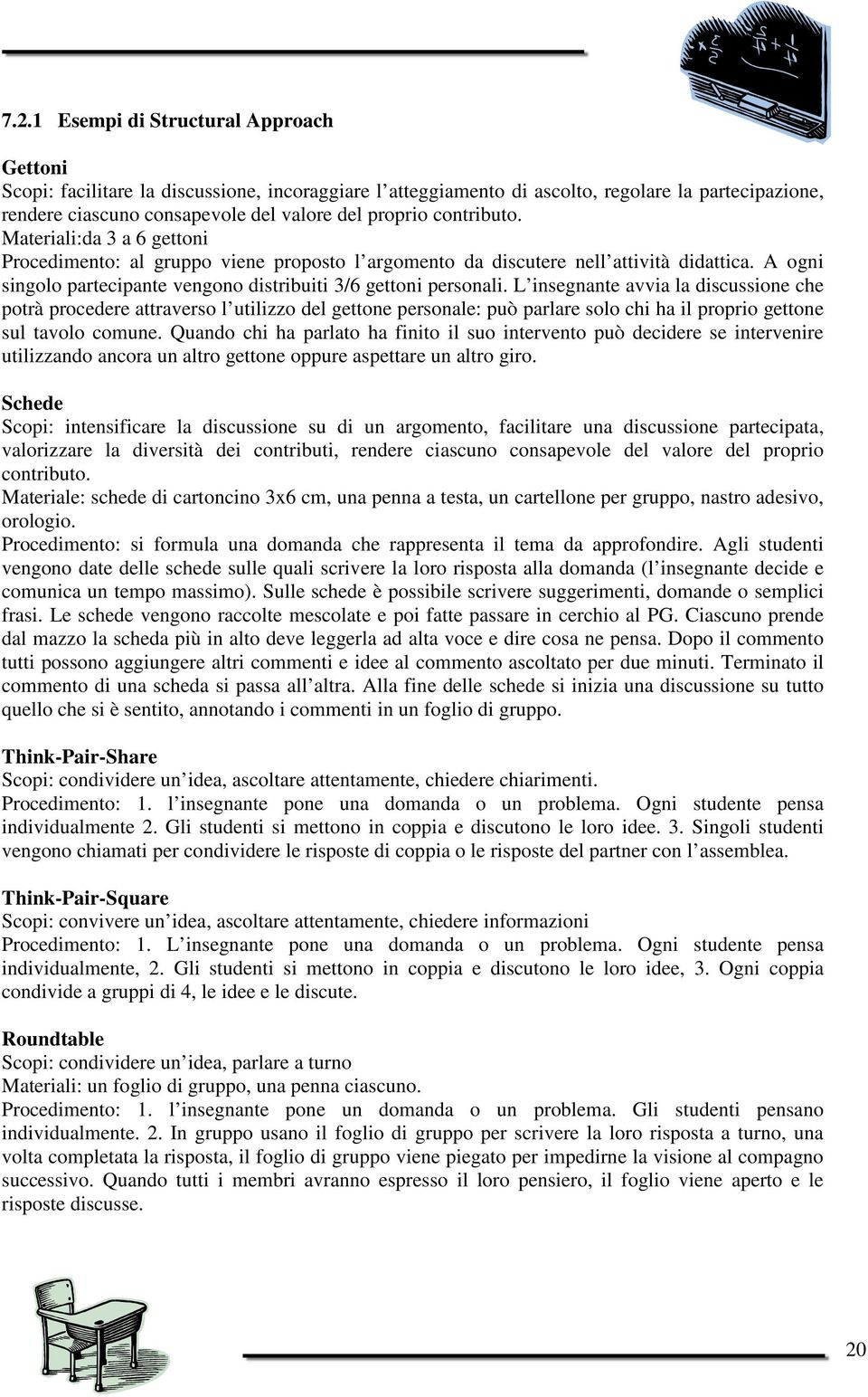 L insegnante avvia la discussione che potrà procedere attraverso l utilizzo del gettone personale: può parlare solo chi ha il proprio gettone sul tavolo comune.