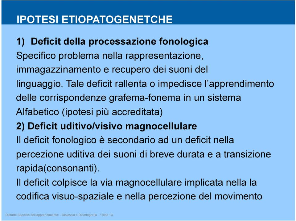 magnocellulare Il deficit fonologico è secondario ad un deficit nella percezione uditiva dei suoni di breve durata e a transizione rapida(consonanti).