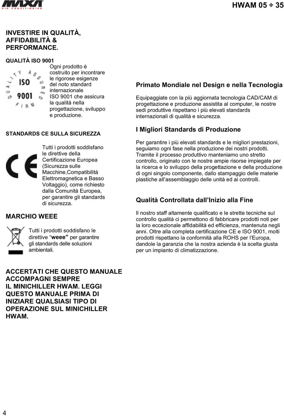 STANDARDS CE SULLA SICUREZZA MARCHIO WEEE Tutti i prodotti soddisfano le direttive della Certificazione Europea (Sicurezza sulle Macchine,Compatibilità Elettromagnetica e Basso Voltaggio), come