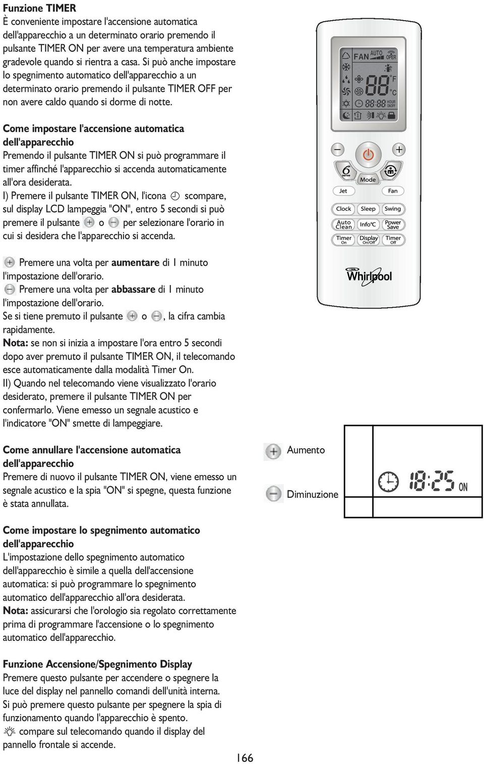 Come impostare l'accensione automatica dell'apparecchio Premendo il pulsante TIMER ON si può programmare il timer affinché l'apparecchio si accenda automaticamente all'ora desiderata.