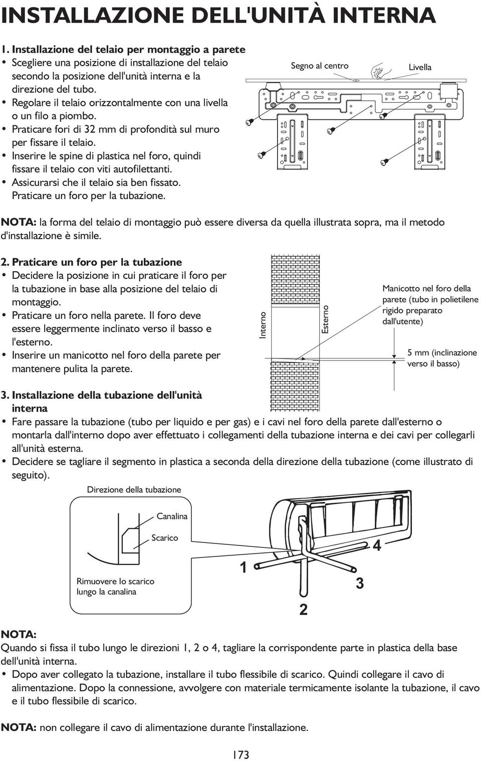 Inserire le spine di plastica nel foro, quindi fissare il telaio con viti autofilettanti. Assicurarsi che il telaio sia ben fissato. Praticare un foro per la tubazione.