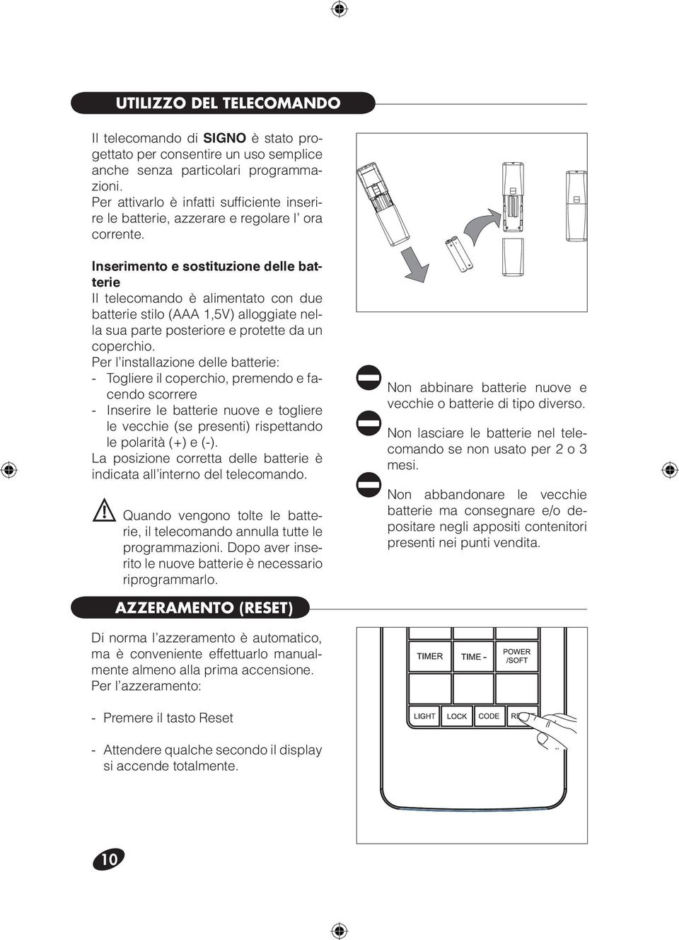 Inserimento e sostituzione delle batterie Il telecomando è alimentato con due batterie stilo (AAA 1,5V) alloggiate nella sua parte posteriore e protette da un coperchio.