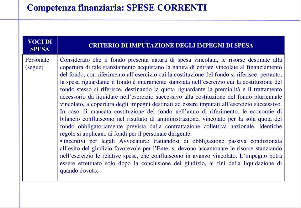 riguardante il fondo è interamente stanziata nell esercizio cui la costituzione del fondo stesso si riferisce, destinando la quota riguardante la premialità e il trattamento accessorio da liquidare