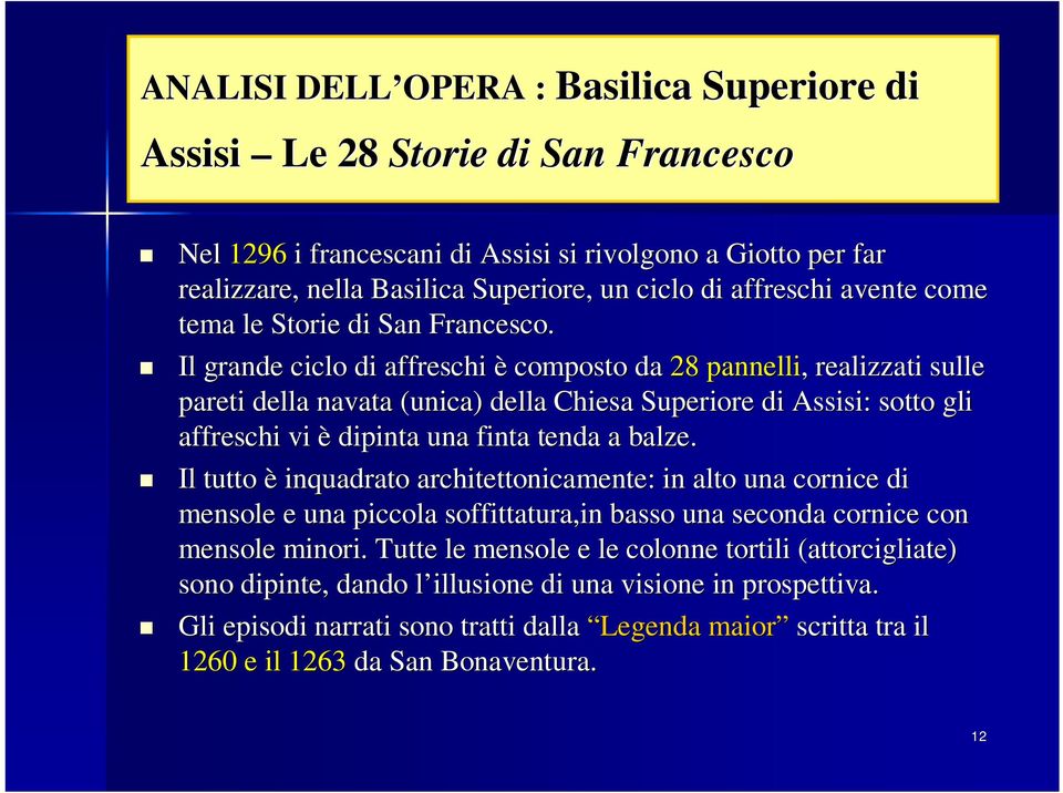 Il grande ciclo di affreschi è composto da 28 pannelli,, realizzati sulle pareti della navata (unica) della Chiesa Superiore di Assisi: sotto gli affreschi vi è dipinta una finta tenda a balze.