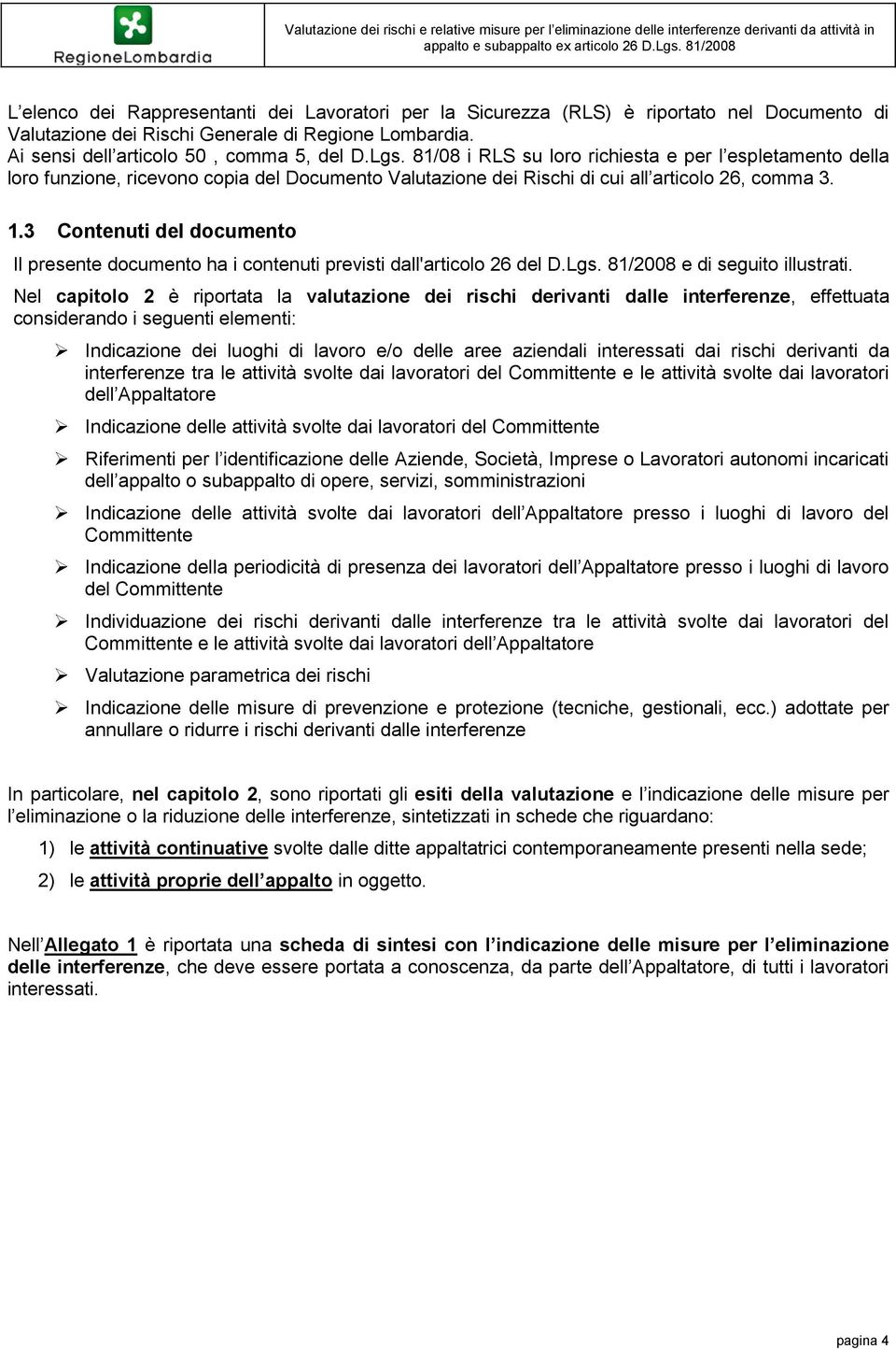 3 Contenuti del documento Il presente documento ha i contenuti previsti dall'articolo 26 del D.Lgs. 81/2008 e di seguito illustrati.