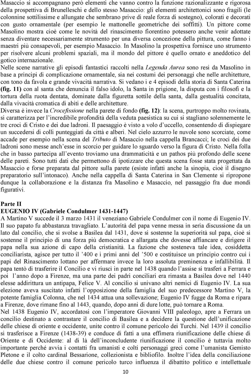 Un pittore come Masolino mostra cioè come le novità del rinascimento fiorentino potessero anche venir adottate senza diventare necessariamente strumento per una diversa concezione della pittura, come