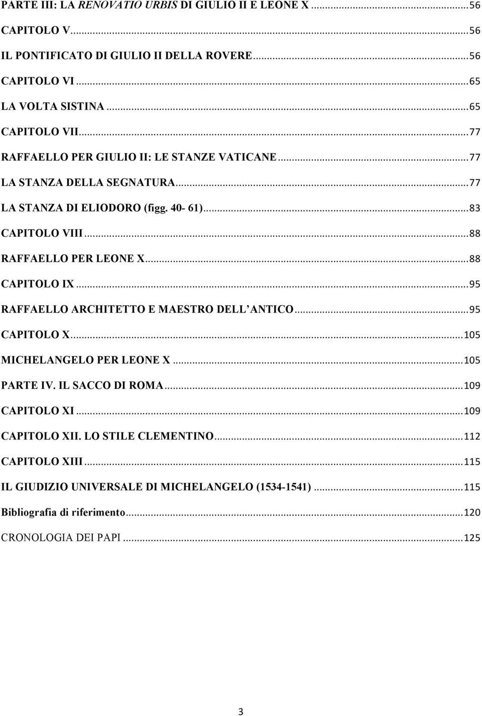 ..88 CAPITOLO IX...95 RAFFAELLO ARCHITETTO E MAESTRO DELL ANTICO...95 CAPITOLO X...105 MICHELANGELO PER LEONE X...105 PARTE IV. IL SACCO DI ROMA...109 CAPITOLO XI.