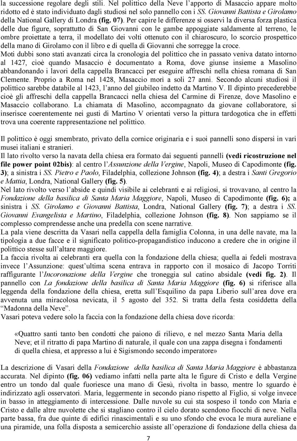 Per capire le differenze si osservi la diversa forza plastica delle due figure, soprattutto di San Giovanni con le gambe appoggiate saldamente al terreno, le ombre proiettate a terra, il modellato