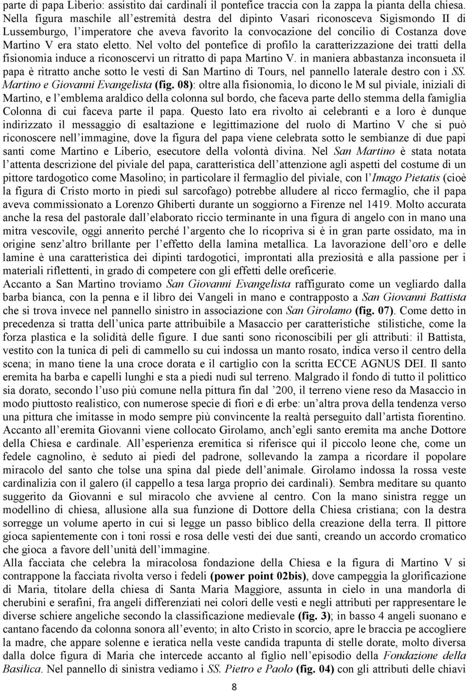 stato eletto. Nel volto del pontefice di profilo la caratterizzazione dei tratti della fisionomia induce a riconoscervi un ritratto di papa Martino V.