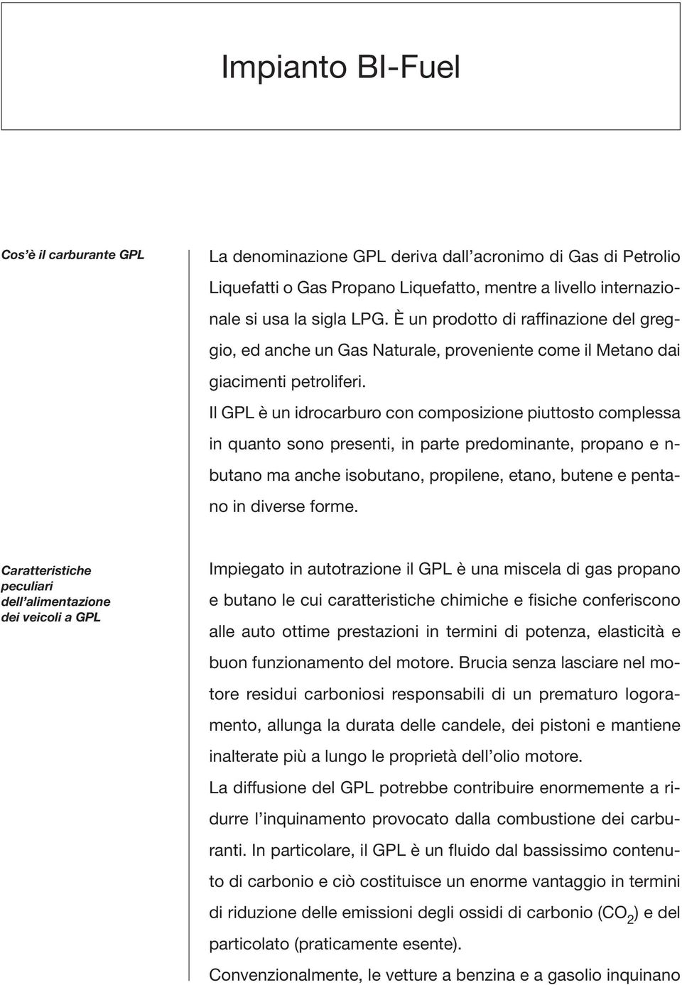 Il GPL è un idrocarburo con composizione piuttosto complessa in quanto sono presenti, in parte predominante, propano e n- butano ma anche isobutano, propilene, etano, butene e pentano in diverse