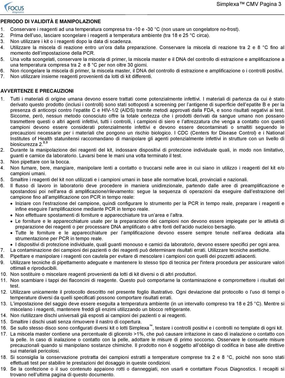 Utilizzare la miscela di reazione entro un ora dalla preparazione. Conservare la miscela di reazione tra 2 e 8 C fino al momento dell impostazione della PCR. 5.