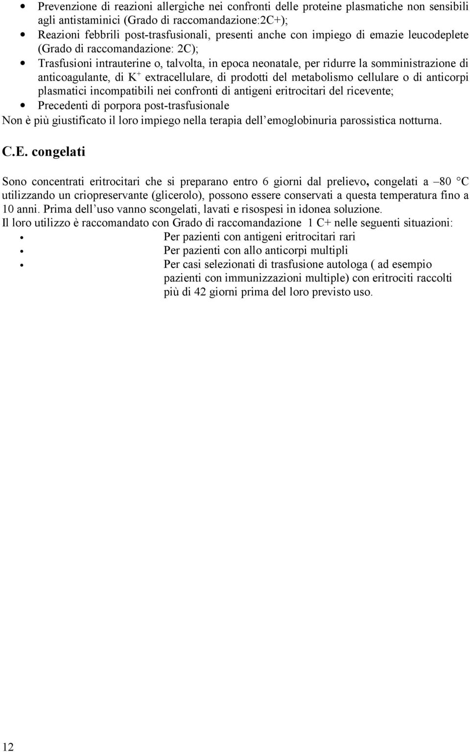 prodotti del metabolismo cellulare o di anticorpi plasmatici incompatibili nei confronti di antigeni eritrocitari del ricevente; Precedenti di porpora post-trasfusionale Non è più giustificato il