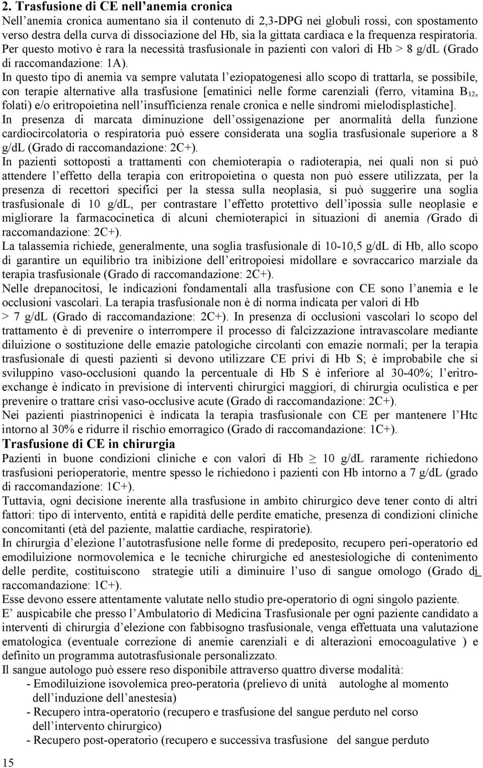 In questo tipo di anemia va sempre valutata l eziopatogenesi allo scopo di trattarla, se possibile, con terapie alternative alla trasfusione [ematinici nelle forme carenziali (ferro, vitamina B 12,