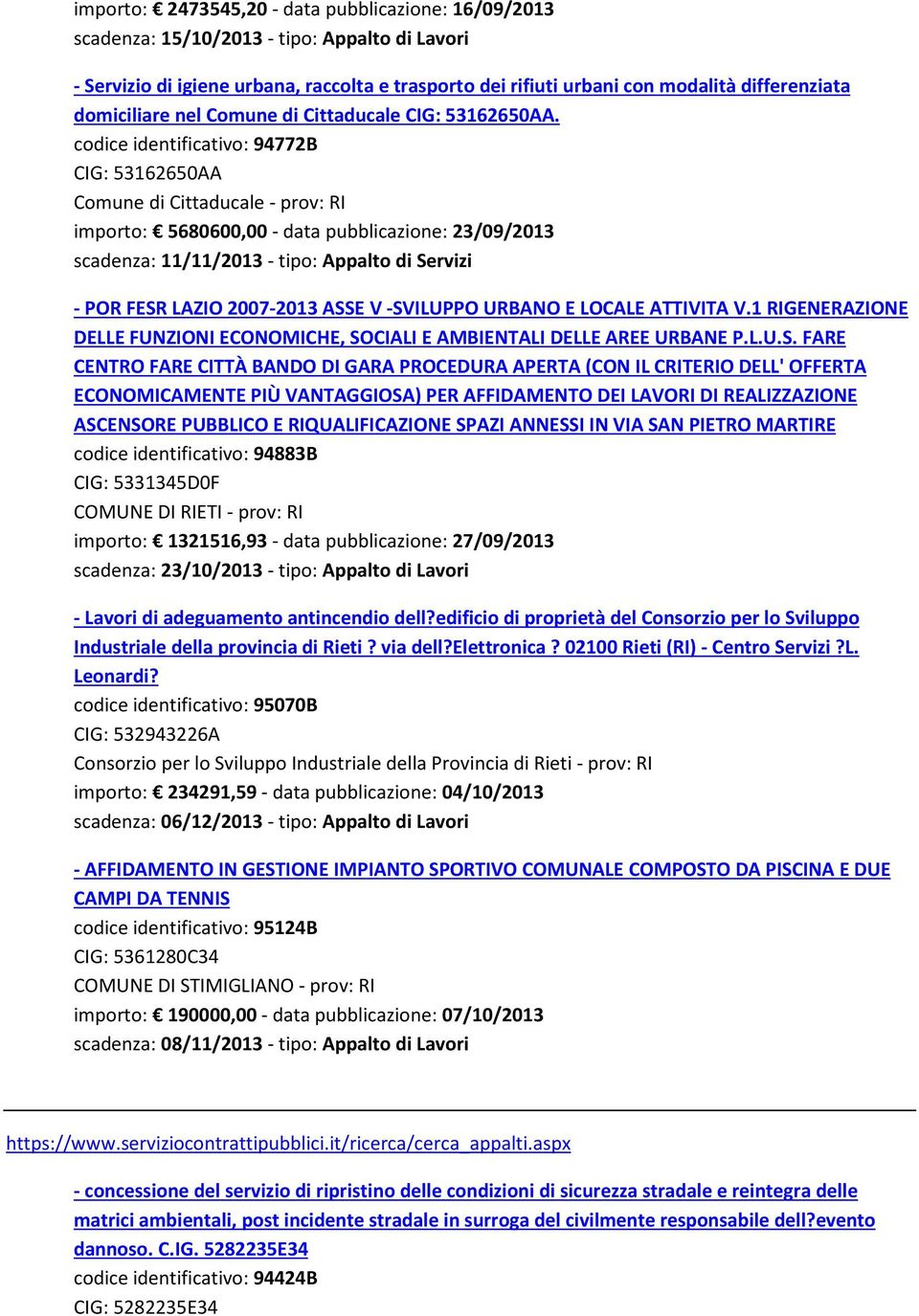 codice identificativo: 94772B CIG: 53162650AA Comune di Cittaducale - prov: RI importo: 5680600,00 - data pubblicazione: 23/09/2013 scadenza: 11/11/2013 - tipo: Appalto di Servizi - POR FESR LAZIO