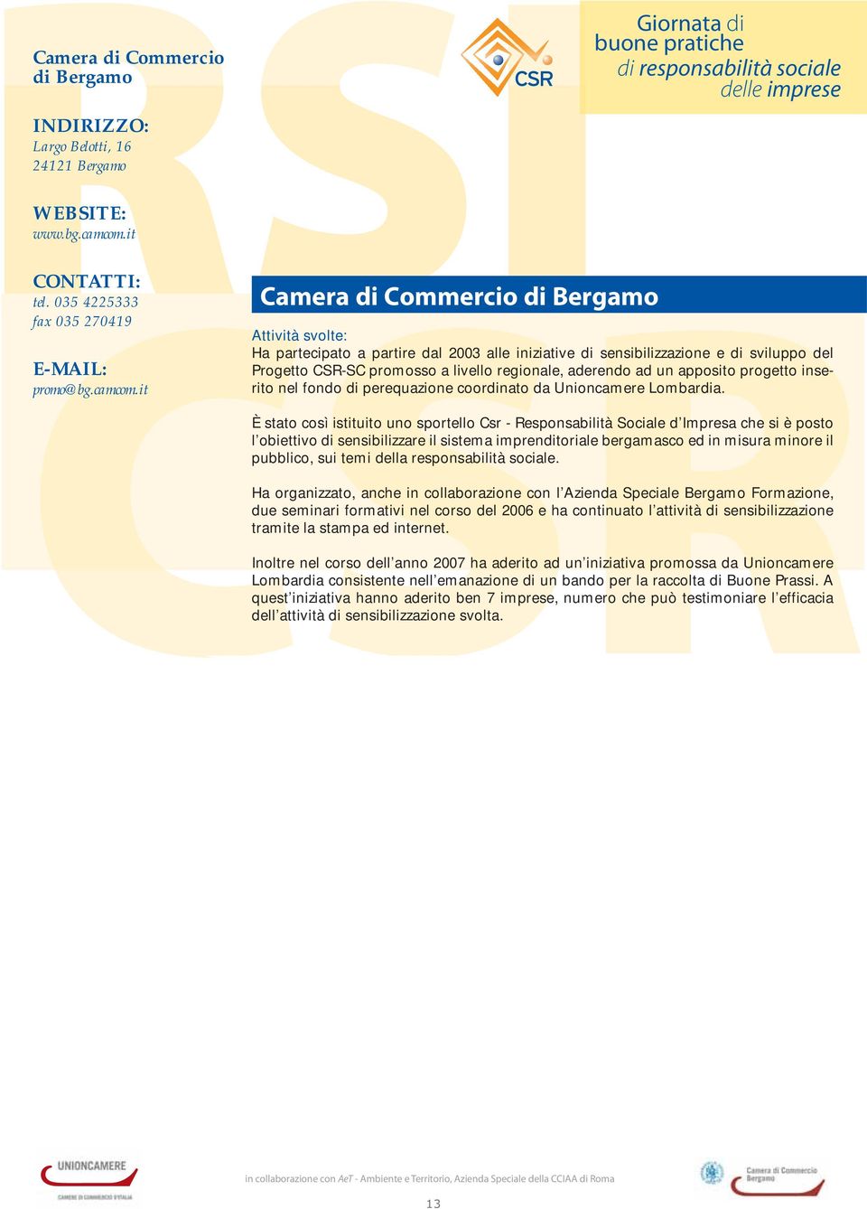 it Camera di Commercio di Bergamo Attività svolte: Ha partecipato a partire dal 2003 alle iniziative di sensibilizzazione e di sviluppo del Progetto CSR-SC promosso a livello regionale, aderendo ad
