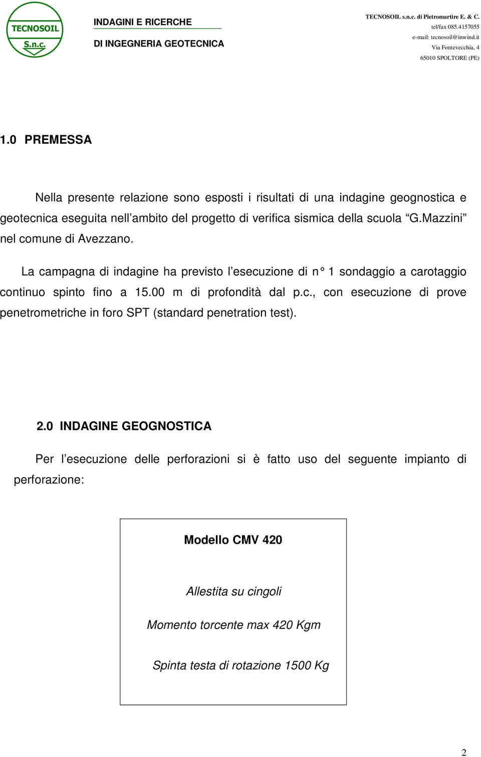 Mazzini nel comune di Avezzano. La campagna di indagine ha previsto l esecuzione di n 1 sondaggio a carotaggio continuo spinto fino a 15.00 m di profondità dal p.c., con esecuzione di prove penetrometriche in foro SPT (standard penetration test).