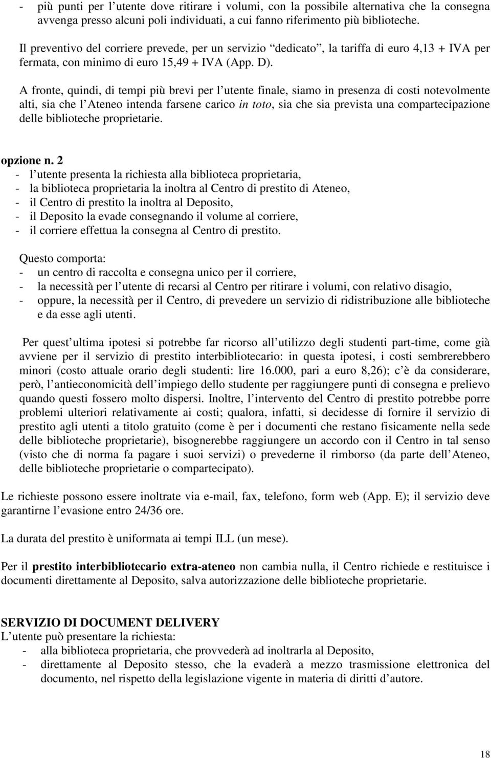 A fronte, quindi, di tempi più brevi per l utente finale, siamo in presenza di costi notevolmente alti, sia che l Ateneo intenda farsene carico in toto, sia che sia prevista una compartecipazione