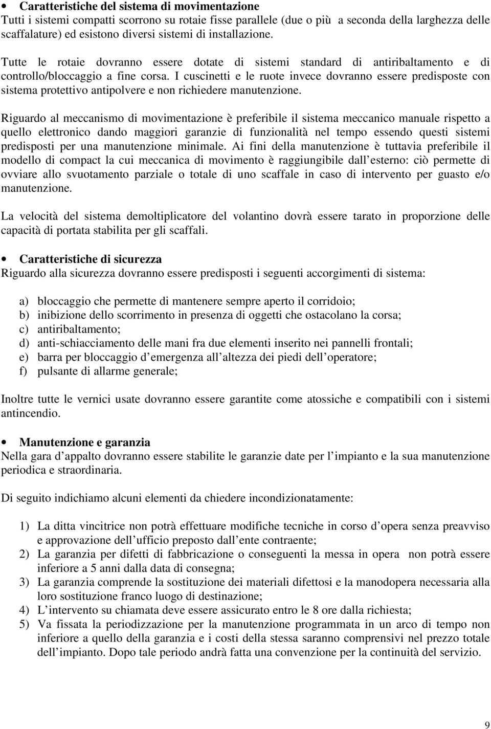 I cuscinetti e le ruote invece dovranno essere predisposte con sistema protettivo antipolvere e non richiedere manutenzione.