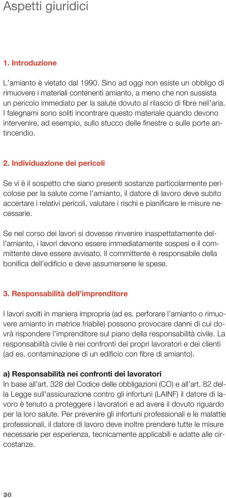 I falegnami sono soliti incontrare questo materiale quando devono intervenire, ad esempio, sullo stucco delle fi nestre o sulle porte antincendio. 2.