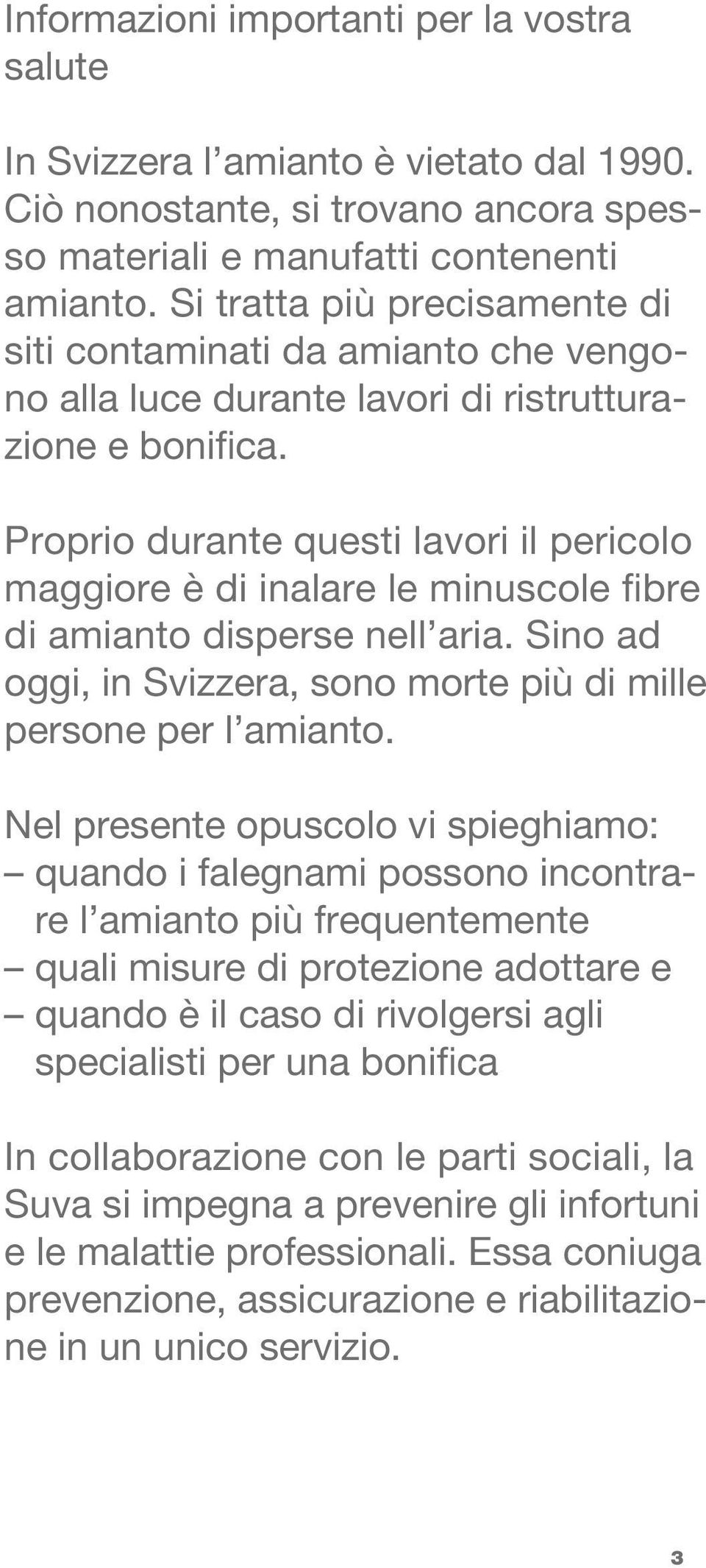 Proprio durante questi lavori il pericolo maggiore è di inalare le minuscole fibre di amianto disperse nell aria. Sino ad oggi, in Svizzera, sono morte più di mille persone per l amianto.