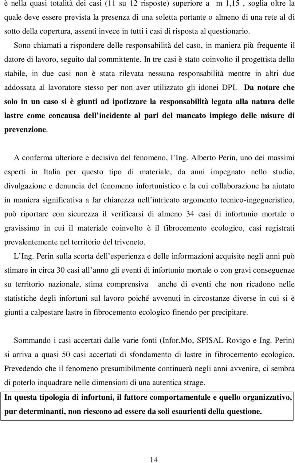 In tre casi è stato coinvolto il progettista dello stabile, in due casi non è stata rilevata nessuna responsabilità mentre in altri due addossata al lavoratore stesso per non aver utilizzato gli