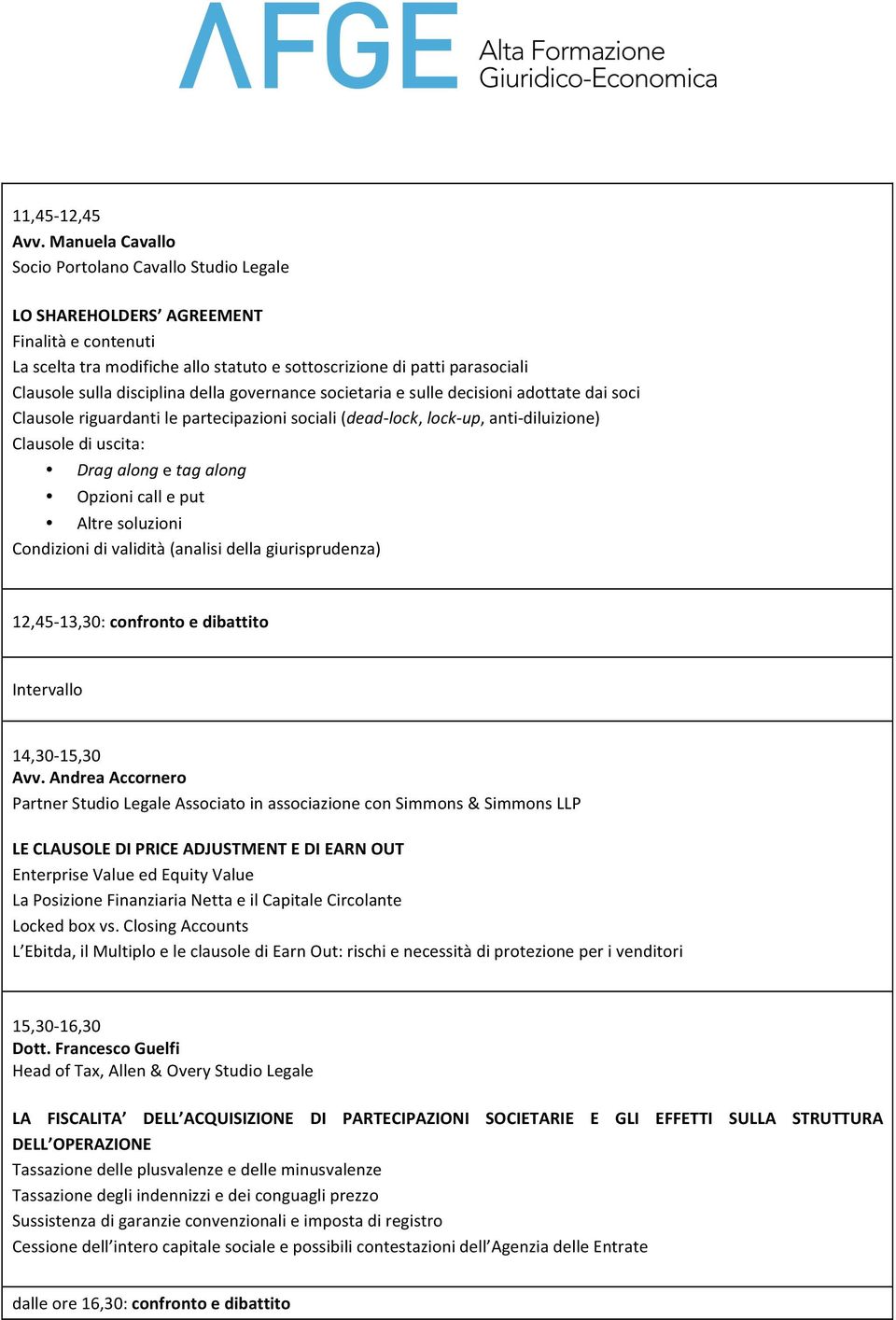 disciplina della governance societaria e sulle decisioni adottate dai soci Clausole riguardanti le partecipazioni sociali (dead- lock, lock- up, anti- diluizione) Clausole di uscita: Drag along e tag