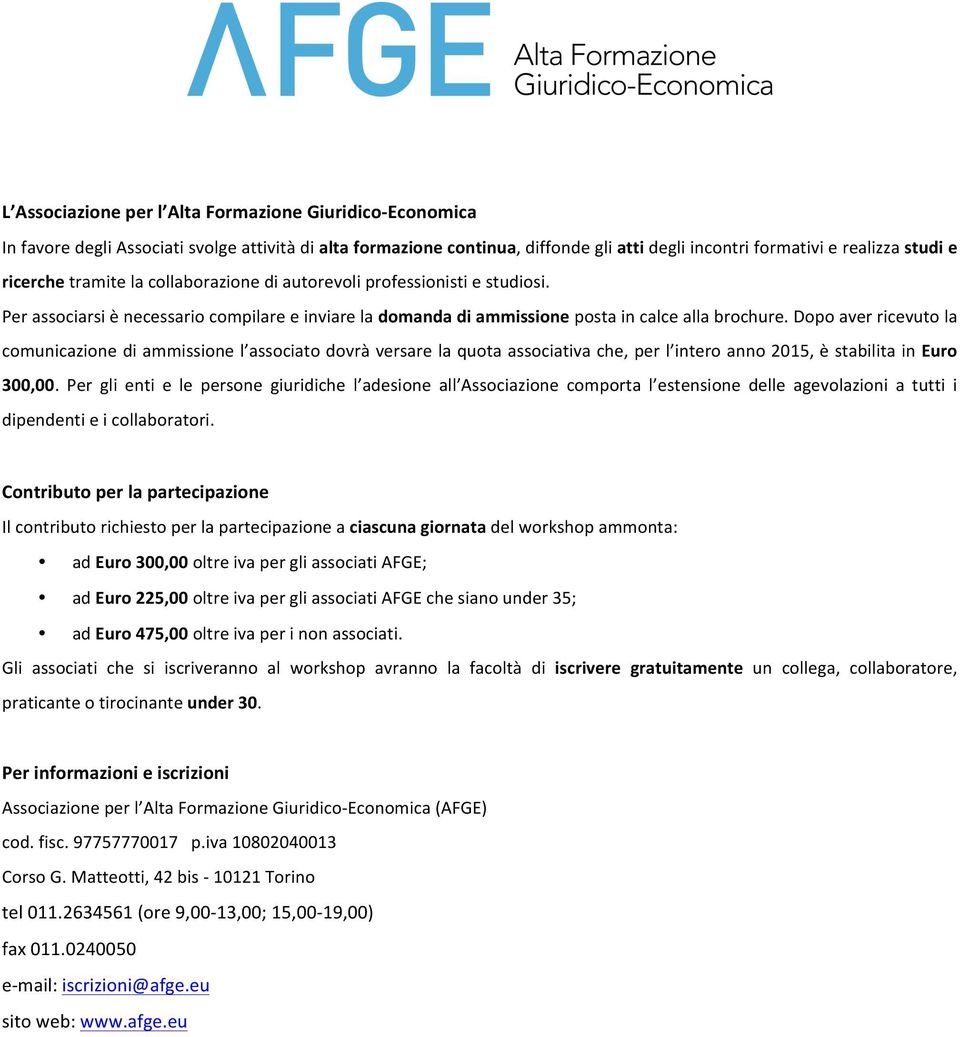 Dopo aver ricevuto la comunicazione di ammissione l associato dovrà versare la quota associativa che, per l intero anno 2015, è stabilita in Euro 300,00.