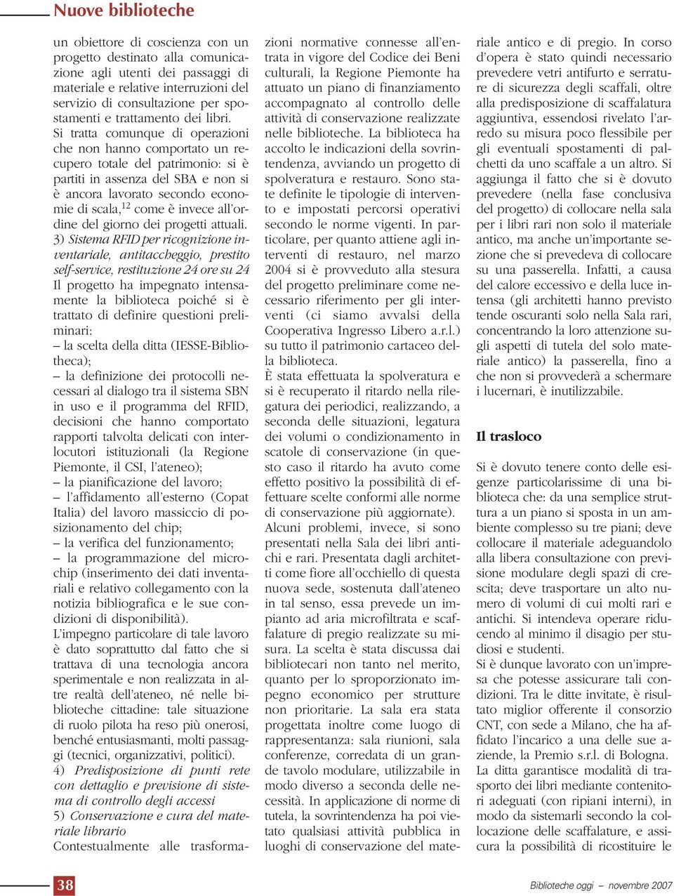 Si tratta comunque di operazioni che non hanno comportato un recupero totale del patrimonio: si è partiti in assenza del SBA e non si è ancora lavorato secondo economie di scala, 12 come è invece all