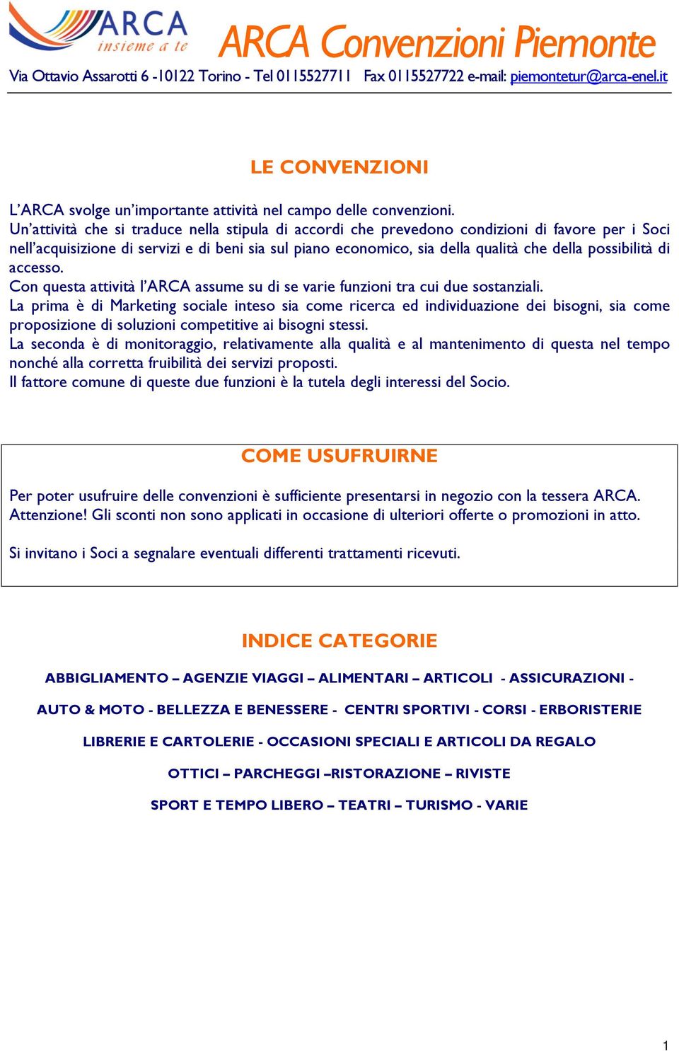 Un attività che si traduce nella stipula di accordi che prevedono condizioni di favore per i Soci nell acquisizione di servizi e di beni sia sul piano economico, sia della qualità che della