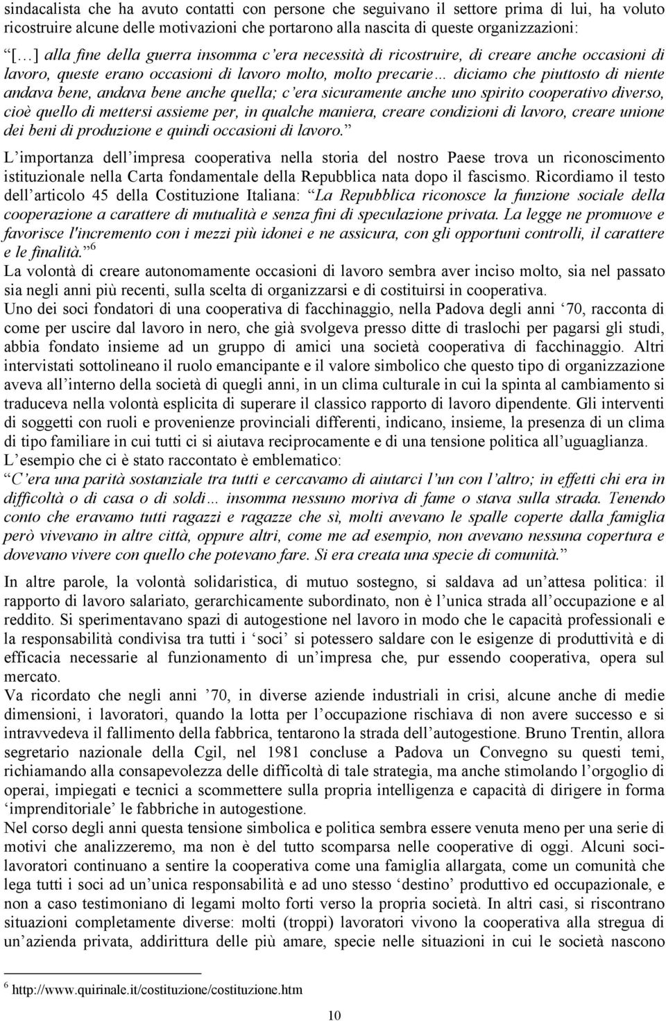 bene anche quella; c era sicuramente anche uno spirito cooperativo diverso, cioè quello di mettersi assieme per, in qualche maniera, creare condizioni di lavoro, creare unione dei beni di produzione