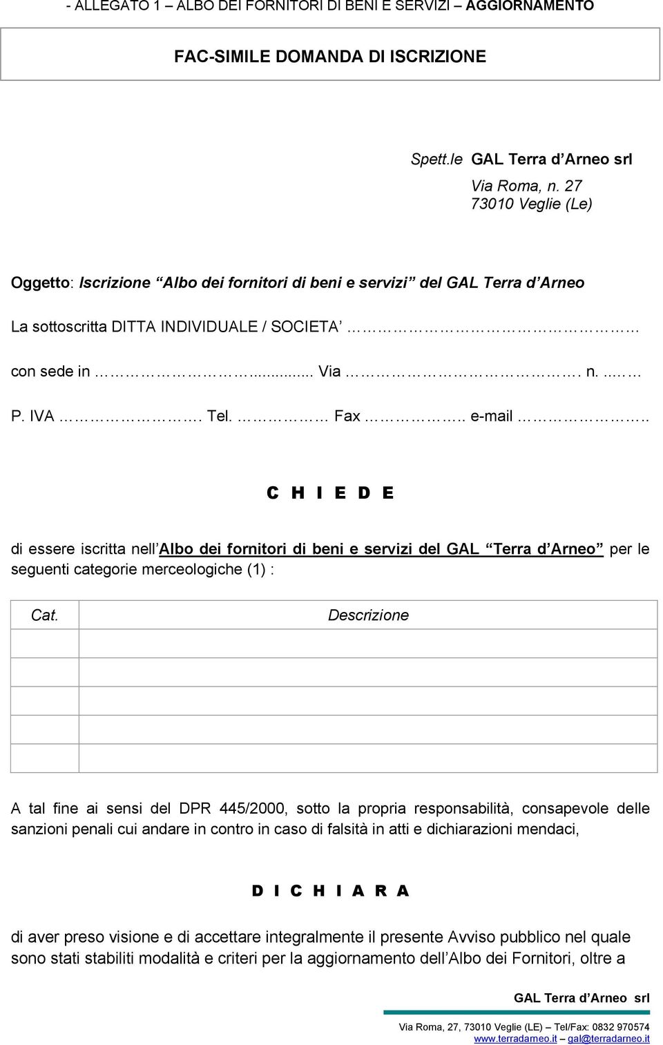 . C H I E D E di essere iscritta nell Albo dei fornitori di beni e servizi del GAL Terra d Arneo per le seguenti categorie merceologiche (1) : Cat.